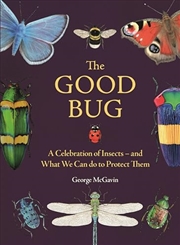 Buy The Good Bug: A Celebration of Insects – and What We Can Do to Protect Them