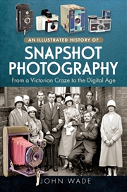 Buy An Illustrated History of Snapshot Photography: From a Victorian Craze to the Digital Age