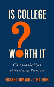 Buy Is College Worth It?: Class and the Myth of the College Premium (Critical University Studies)