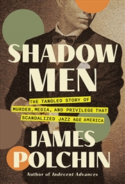 Buy Shadow Men: The Tangled Story of Murder, Media, and Privilege That Scandalized Jazz Age America