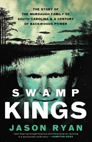 Buy Swamp Kings: The Murdaugh Family of South Carolina and a Century of Backwoods Power