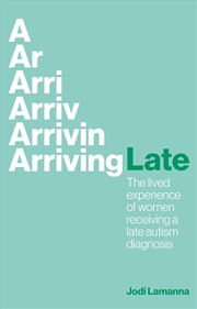 Buy Arriving Late: The Lived Experience of Women Receiving a Late Autism Diagnosis