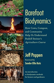 Buy Barefoot Biodynamics: How Cows, Compost, and Community Help Us Understand Rudolf Steiner’s Agricultu