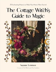 Buy The Cottage Witch's Guide to Magic: 25 Enchanting Projects to Make Your Home More Sacred