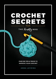 Buy Crochet Secrets From The Knotty Boss: Over 100 tips & tricks to improve your crochet