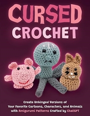 Buy Cursed Crochet: Create Unhinged Versions of Your Favorite Cartoons, Characters, and Animals with Ami