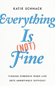 Buy Everything Is (Not) Fine: Finding Strength When Life Gets Annoyingly Difficult