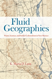 Buy Fluid Geographies: Water, Science, and Settler Colonialism in New Mexico