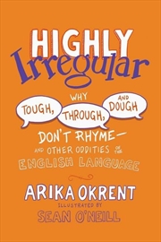 Buy Highly Irregular: Why Tough, Through, and Dough Don't Rhymeâ€”And Other Oddities of the English Lang