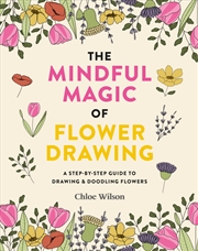 Buy The Mindful Magic of Flower Drawing: A mindful, step-by-step guide to drawing & doodling flowers