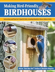 Buy Making Bird-Friendly Birdhouses: Instructions and Plans for 15 Specific Birds, Including Bluebirds,