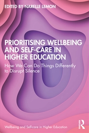 Buy Prioritising Wellbeing and Self-Care in Higher Education: How We Can Do Things Differently to Disrup