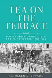 Buy Tea on the terrace: Hotels and Egyptologists’ social networks, 1885–1925