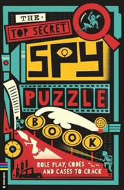 Buy The Top Secret Spy Puzzle Book: Role Play, Codes and Cases to Crack (Operation Solve It)