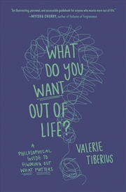 Buy What Do You Want Out of Life?: A Philosophical Guide to Figuring Out What Matters