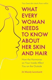 Buy What Every Woman Needs to Know About Her Skin and Hair: How the Hormones on the Inside Affect Your O