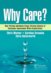 Buy Why Care?: How Thriving Individuals Create Thriving Cultures of Continuous Improvement Within Organi