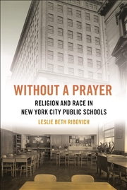 Buy Without a Prayer: Religion and Race in New York City Public Schools (North American Religions, 24)