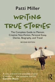 Buy Writing True Stories: The Complete Guide to Memoir, Creative Non-Fiction, Personal Essay, Diaries, B