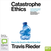 Buy Catastrophe Ethics: How to Be Good in a World Gone Bad