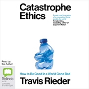 Buy Catastrophe Ethics: How to Be Good in a World Gone Bad