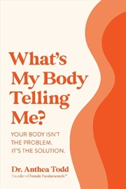 Buy What's My Body Telling Me?: Your Body Isn't The Problem. It's The Solution.