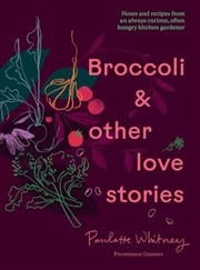 Buy Broccoli and Other Love Stories: Notes and recipes from an always curious, often hungry kitchen gard