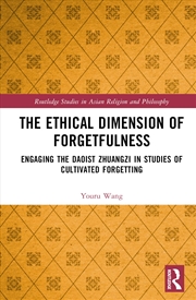 Buy The Ethical Dimension of Forgetfulness: Engaging the Daoist Zhuangzi in Studies of Cultivated Forget