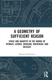 Buy A Geometry of Sufficient Reason: Space and Quantity in the Works of Spinoza, Leibniz, Bergson, White