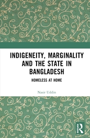 Buy Indigeneity, Marginality and the State in Bangladesh: Homeless at Home