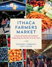 Buy Ithaca Farmers Market: A Seasonal Guide and Cookbook Celebrating the Market's First 50 Years