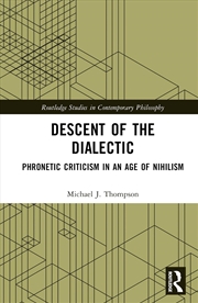 Buy Descent of the Dialectic: Phronetic Criticism in an Age of Nihilism (Routledge Studies in Contempora