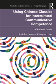 Buy Using Chinese Classics for Intercultural Communicative Competence: A Teacher’s Guide (Routledge Stud