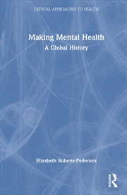 Buy Making Mental Health: A Critical History (Critical Approaches to Health)