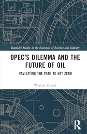 Buy OPEC’s Dilemma and the Future of Oil: Navigating the Path to Net Zero (Routledge Studies in the Econ