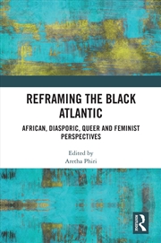 Buy Reframing the Black Atlantic: African, Diasporic, Queer and Feminist Perspectives