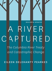 Buy A River Captured: The Columbia River Treaty and Catastrophic Change - Revised and Updated