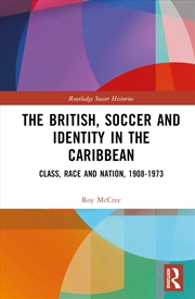 Buy The British, Soccer and Identity in the Caribbean: Class, Race and Nation, 1908–1973 (Routledge Socc