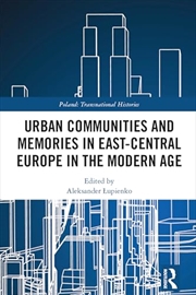 Buy Urban Communities and Memories in East-Central Europe in the Modern Age (Poland: Transnational Histo