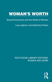 Buy Woman's Worth: Sexual Economics and the World of Women (Routledge Library Editions: Women and Work)