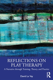 Buy Reflections on Play Therapy: A Narrative through Training, Theory, and Practice