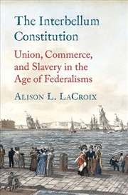 Buy The Interbellum Constitution: Union, Commerce, and Slavery in the Age of Federalisms (Yale Law Libra