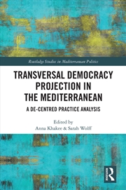 Buy Transversal Democracy Projection in the Mediterranean: A De-Centred Practice Analysis (Routledge Stu