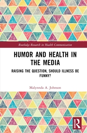 Buy Humor and Health in the Media: Raising the Question, Should Illness be Funny? (Routledge Research in