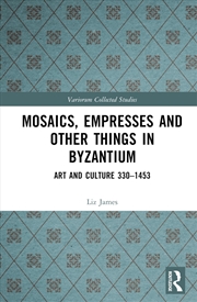 Buy Mosaics, Empresses and Other Things in Byzantium: Art and Culture 330 – 1453 (Variorum Collected Stu