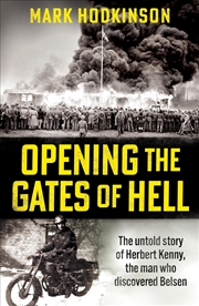 Buy Opening The Gates of Hell: The untold story of Herbert Kenny, the man who discovered Bergen-Belsen