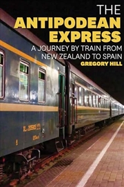 Buy The Antipodean Express: A journey by train from New Zealand to Spain