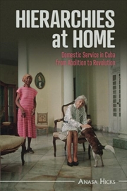 Buy Hierarchies at Home: Domestic Service in Cuba from Abolition to Revolution (Afro-Latin America)