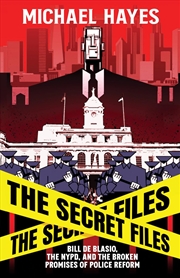 Buy The Secret Files: Bill Deblasio, The NYPD, and the Broken Promises of Police Reform: Bill Deblasio,