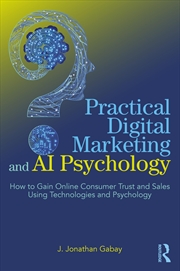 Buy Practical Digital Marketing and AI Psychology: How to Gain Online Consumer Trust and Sales Using Tec